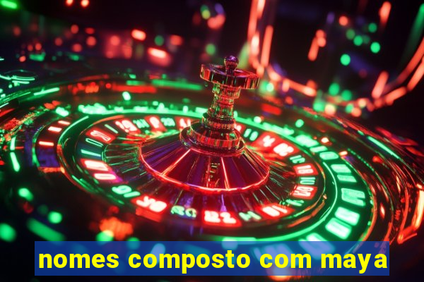 nomes composto com maya